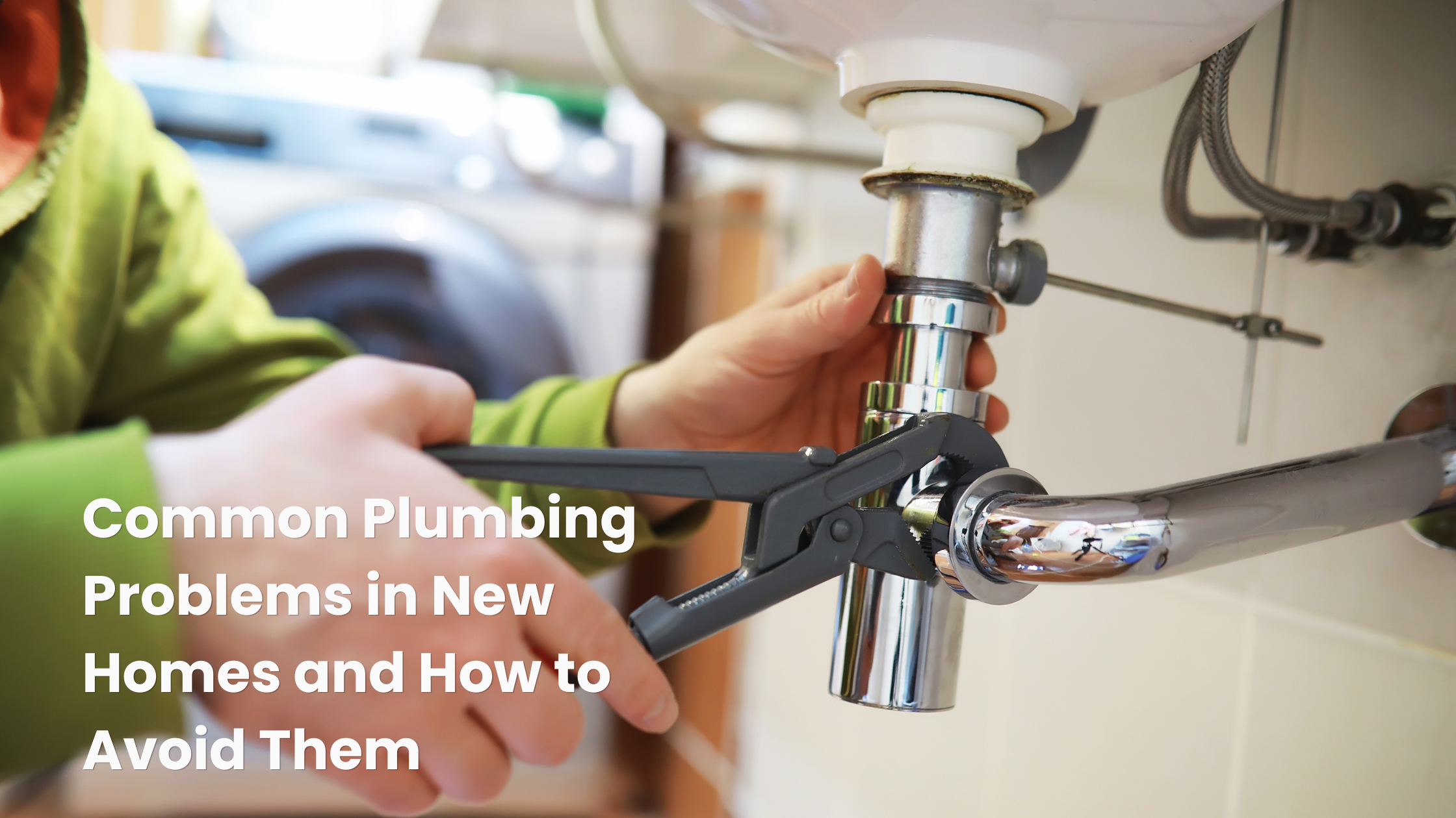 Common Plumbing Problems in New Homes and How to Avoid Them